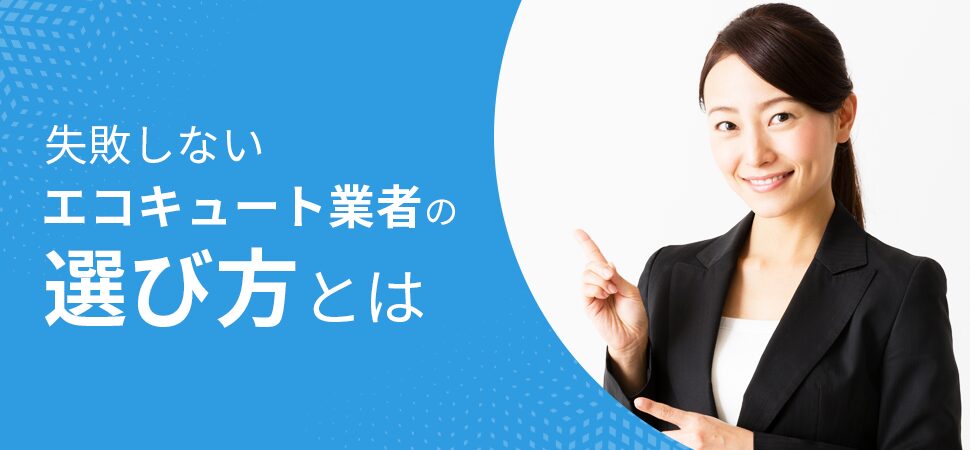 失敗しないエコキュート業者の選び方とは